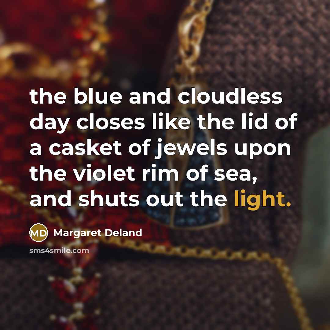 “the blue and cloudless day closes like the lid of…” quote by Margaret Deland