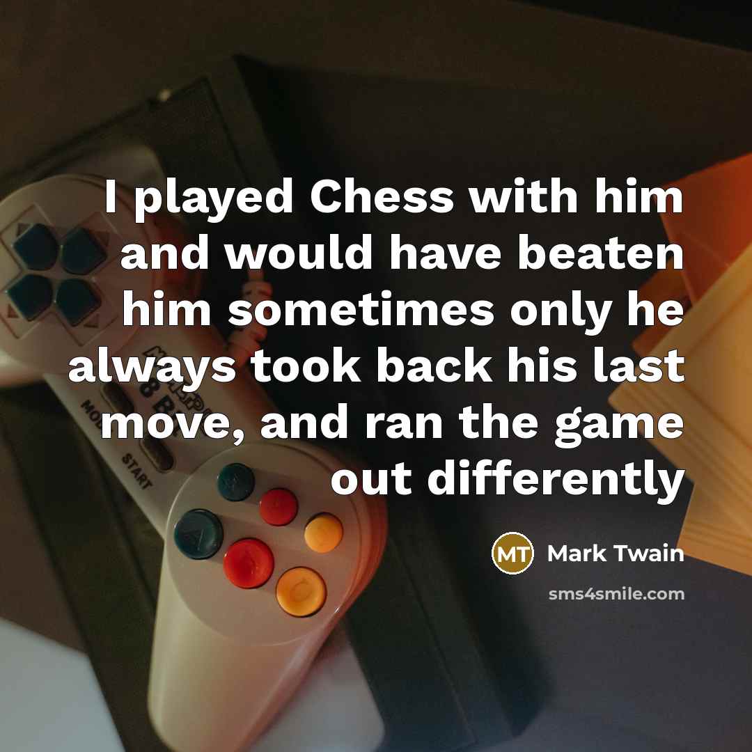 “I played Chess with him and would have beaten him…” quote by Mark Twain