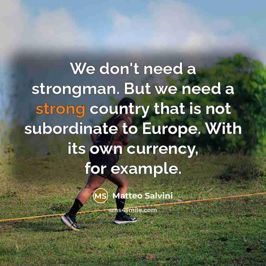 “We don't need a strongman. But we need a strong…” quote by Matteo Salvini