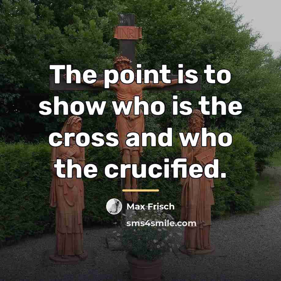 “The point is to show who is the cross and…” quote by Max Frisch