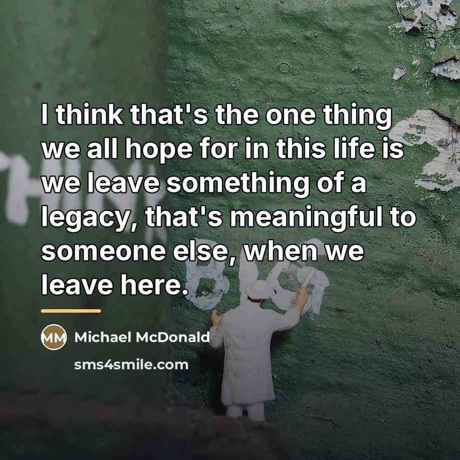 “I think that's the one thing we all hope for…” quote by Michael McDonald