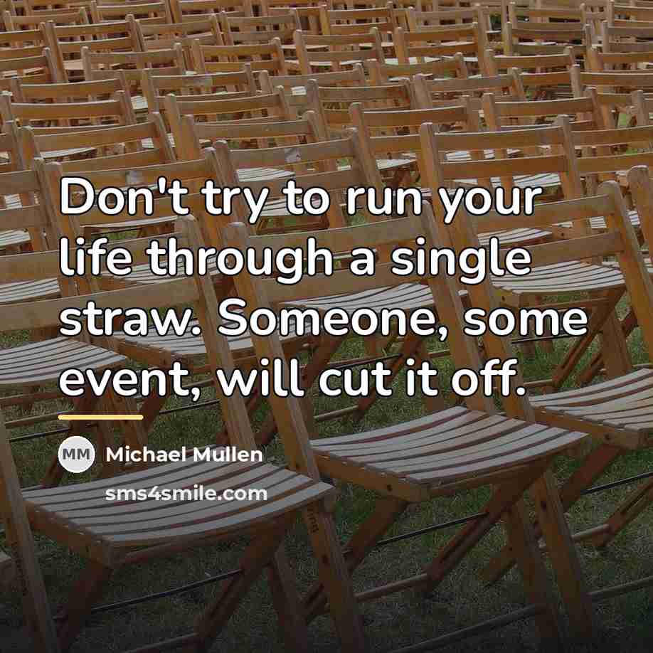 “Don't try to run your life through a single straw.…” quote by Michael Mullen