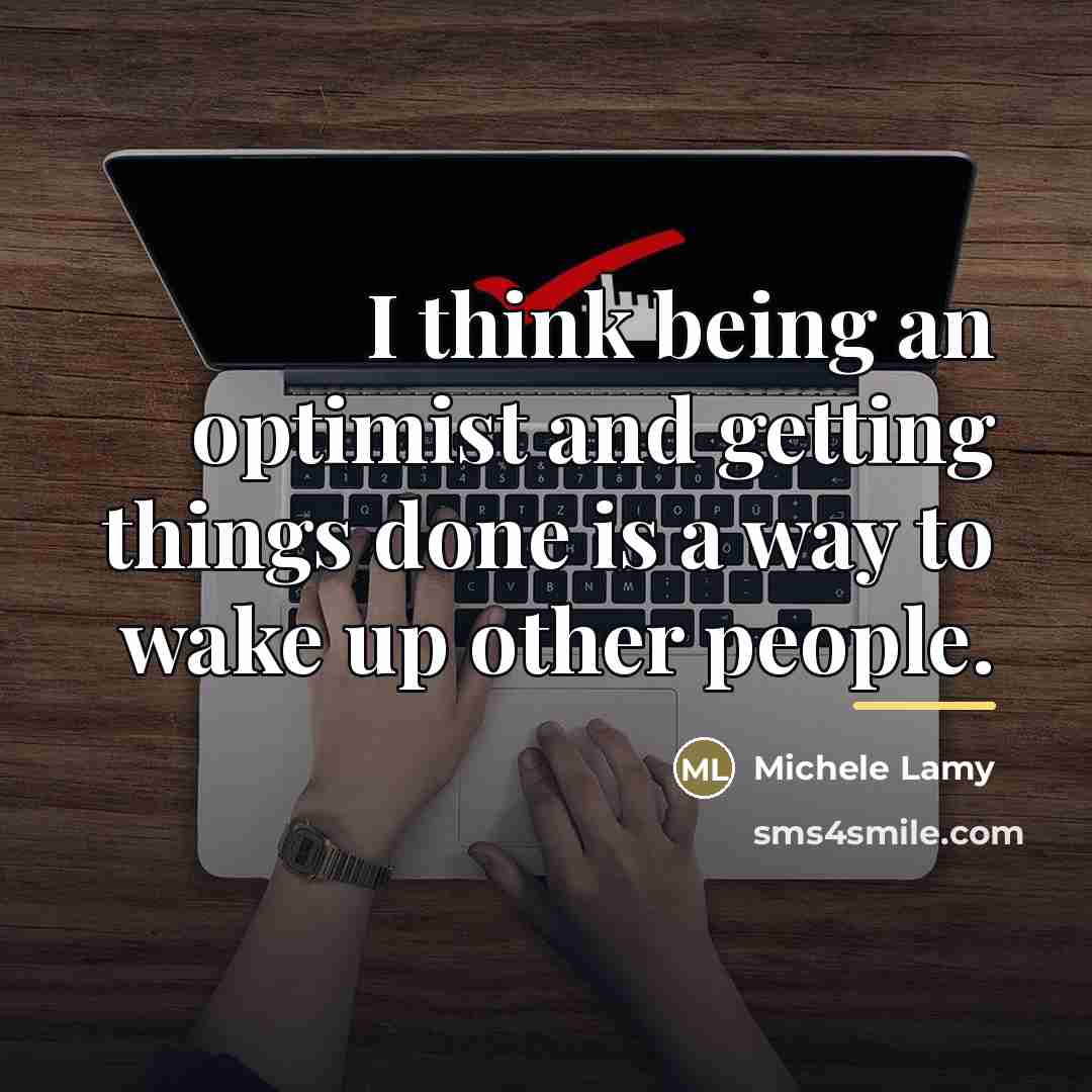 “I think being an optimist and getting things done is…” quote by Michele Lamy