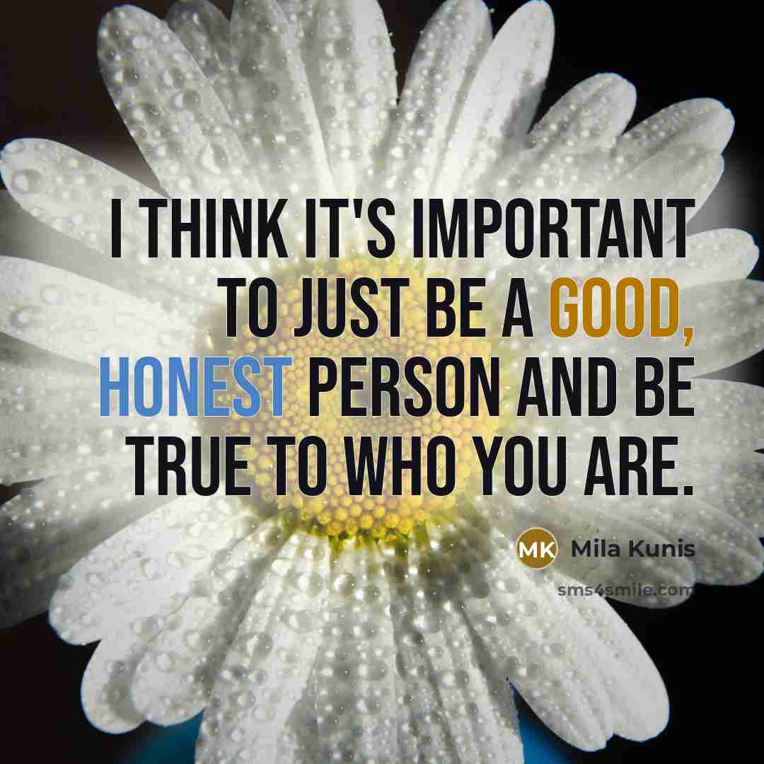 “I think it's important to just be a good, honest…” quote by Mila Kunis
