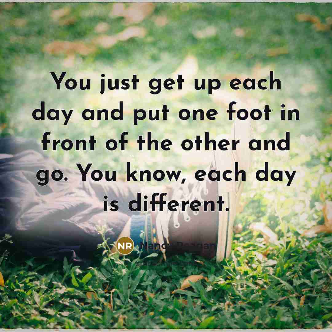 “You just get up each day and put one foot…” quote by Nancy Reagan