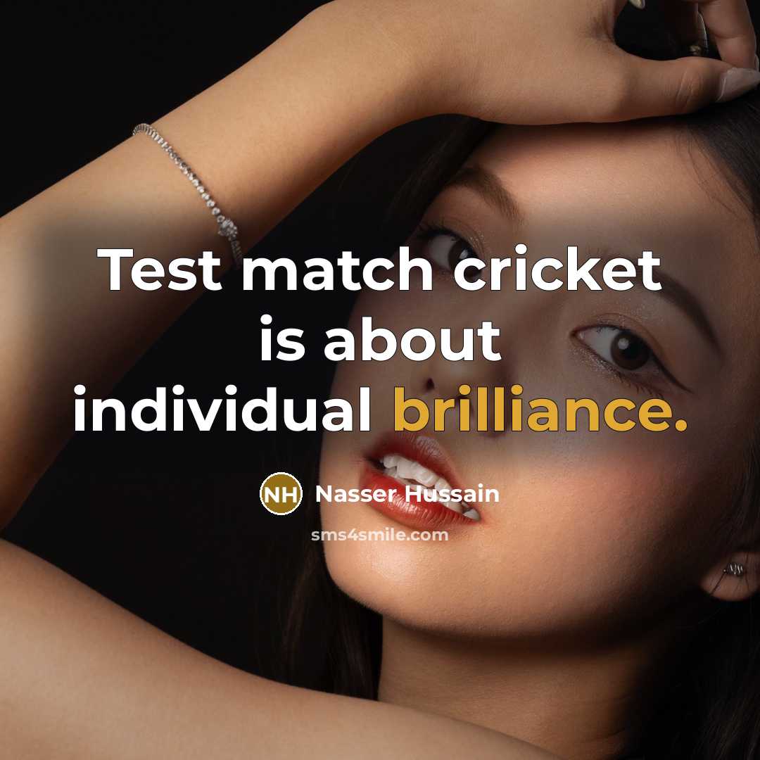 “Test match cricket is about individual brilliance.…” quote by Nasser Hussain