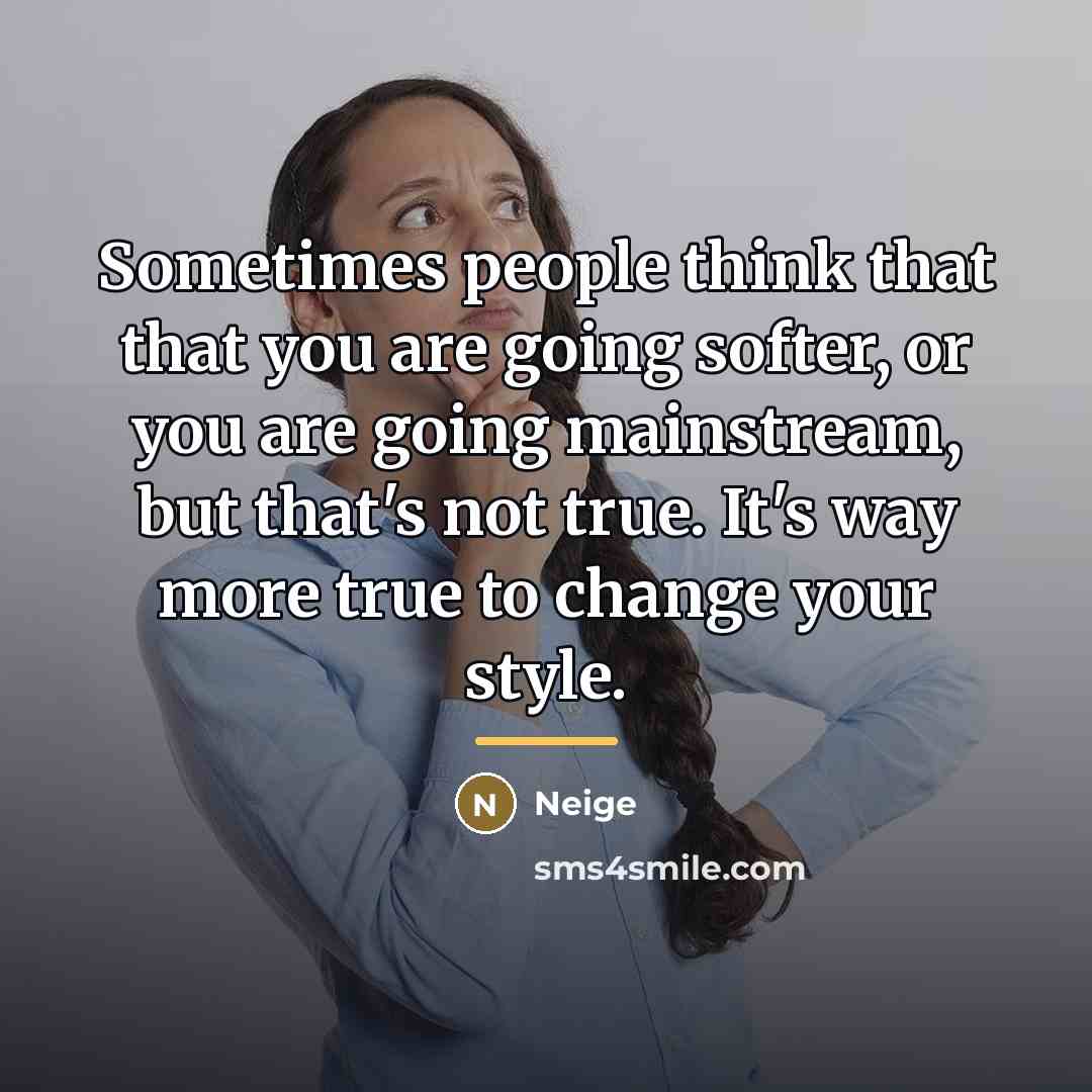 “Sometimes people think that that you are going softer, or…” quote by Neige