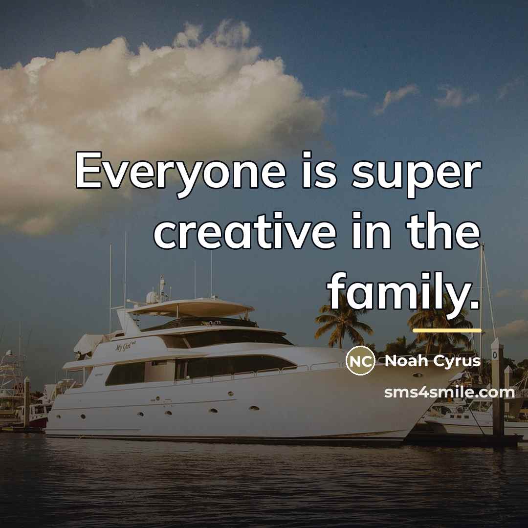 “Everyone is super creative in the family.…” quote by Noah Cyrus