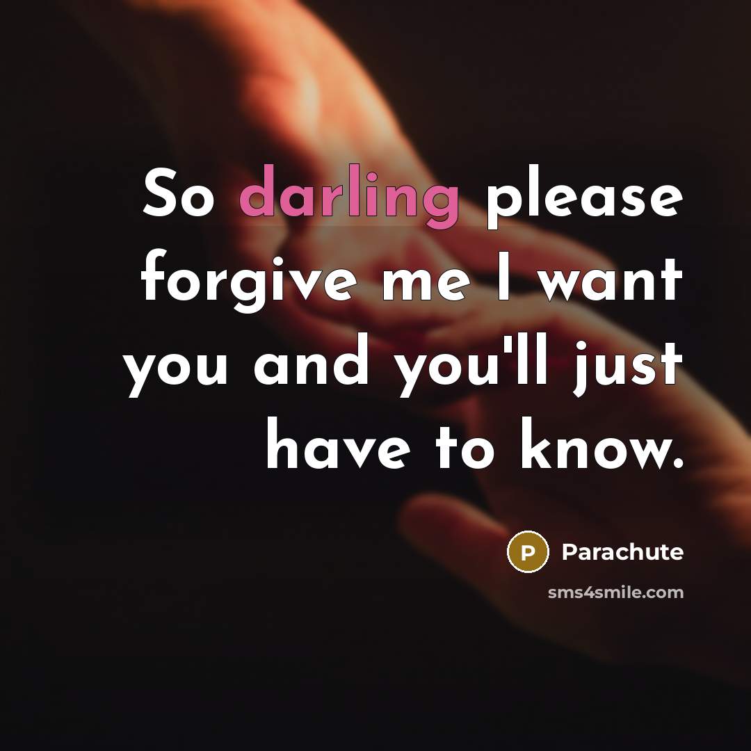 “So darling please forgive me I want you and you'll…” quote by Parachute