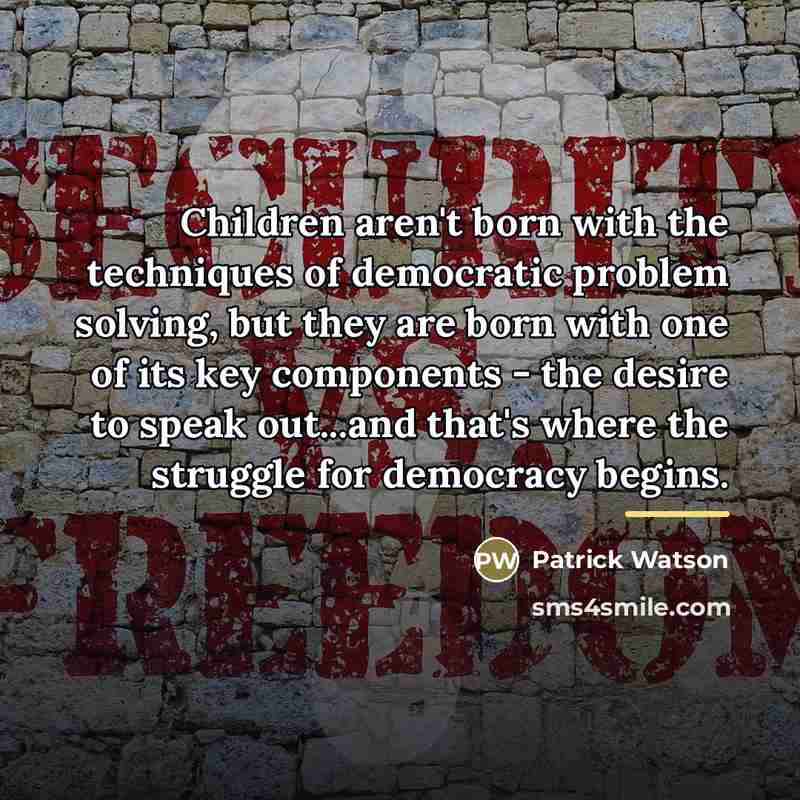 “Children aren't born with the techniques of democratic problem solving,…” quote by Patrick Watson