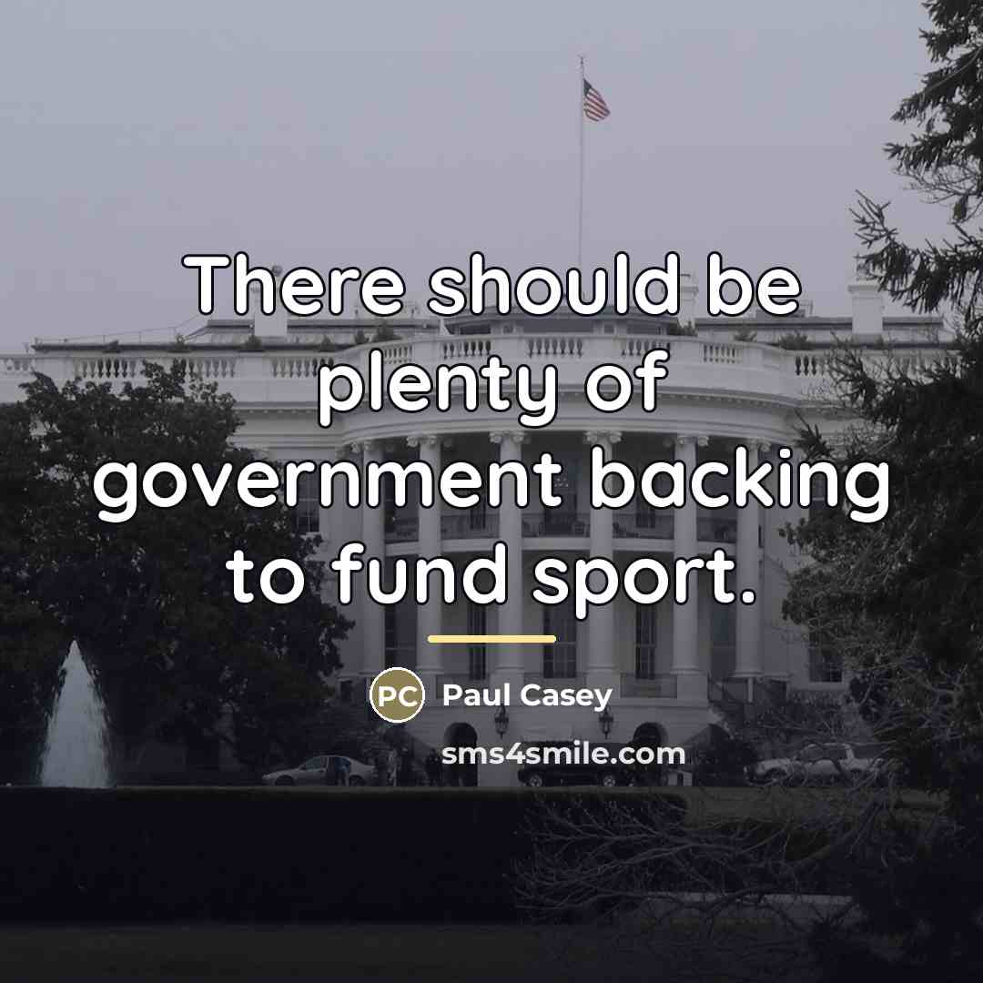 “There should be plenty of government backing to fund sport.…” quote by Paul Casey
