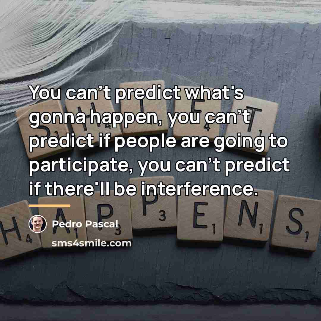 “You can't predict what's gonna happen, you can't predict if…” quote by Pedro Pascal