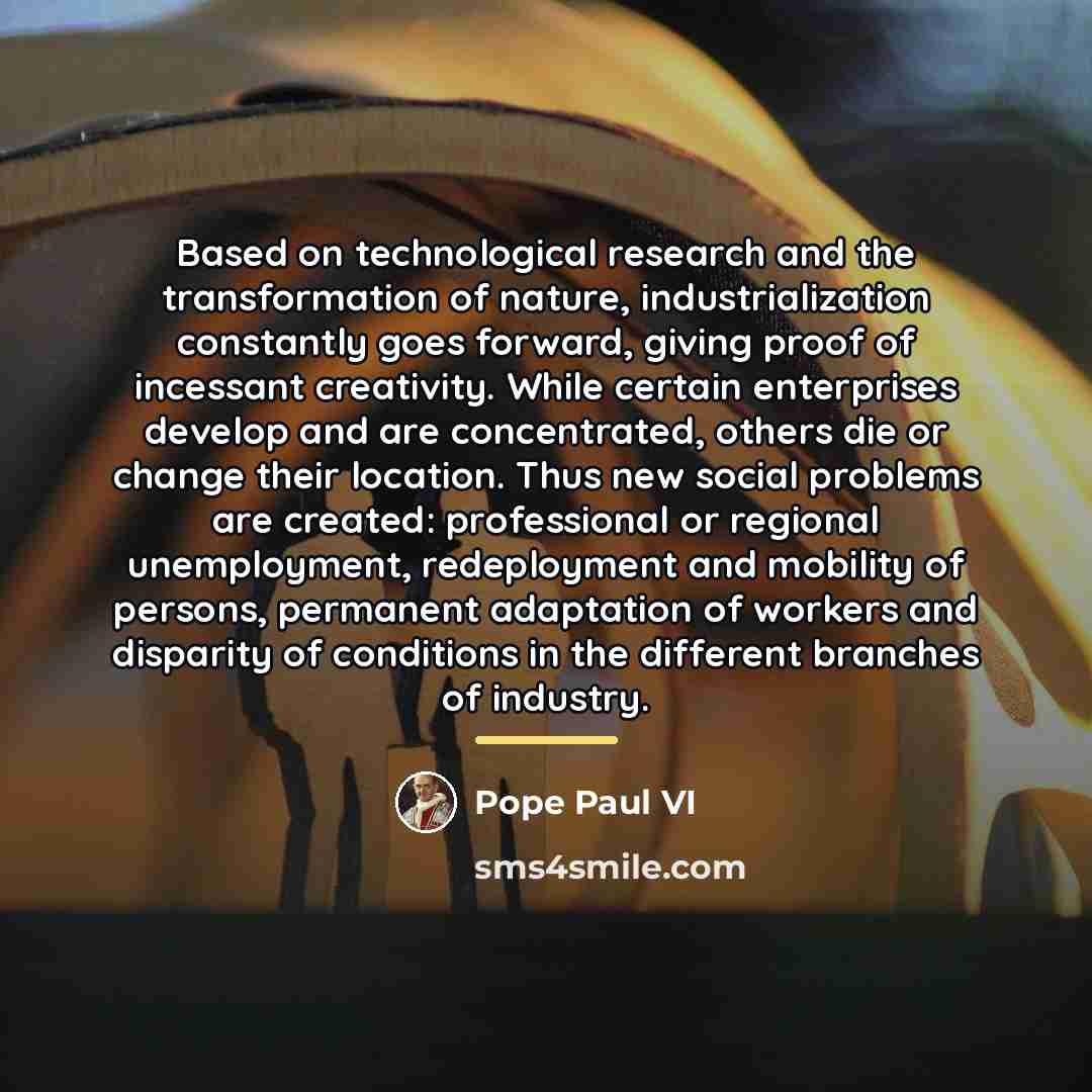 “Based on technological research and the transformation of nature, industrialization…” quote by Pope Paul VI