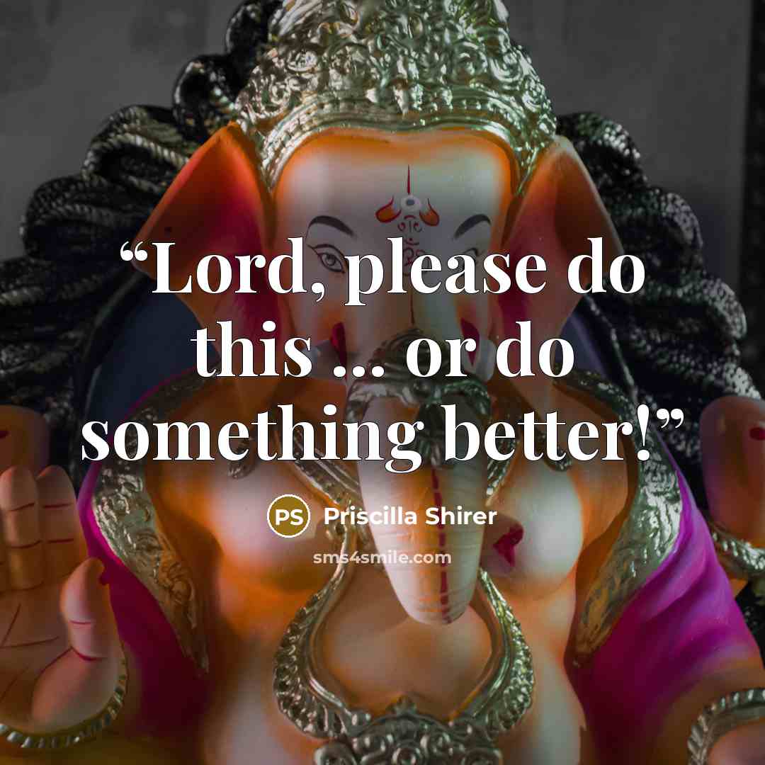 “Lord, please do this ... or do something better!” quote by Priscilla Shirer