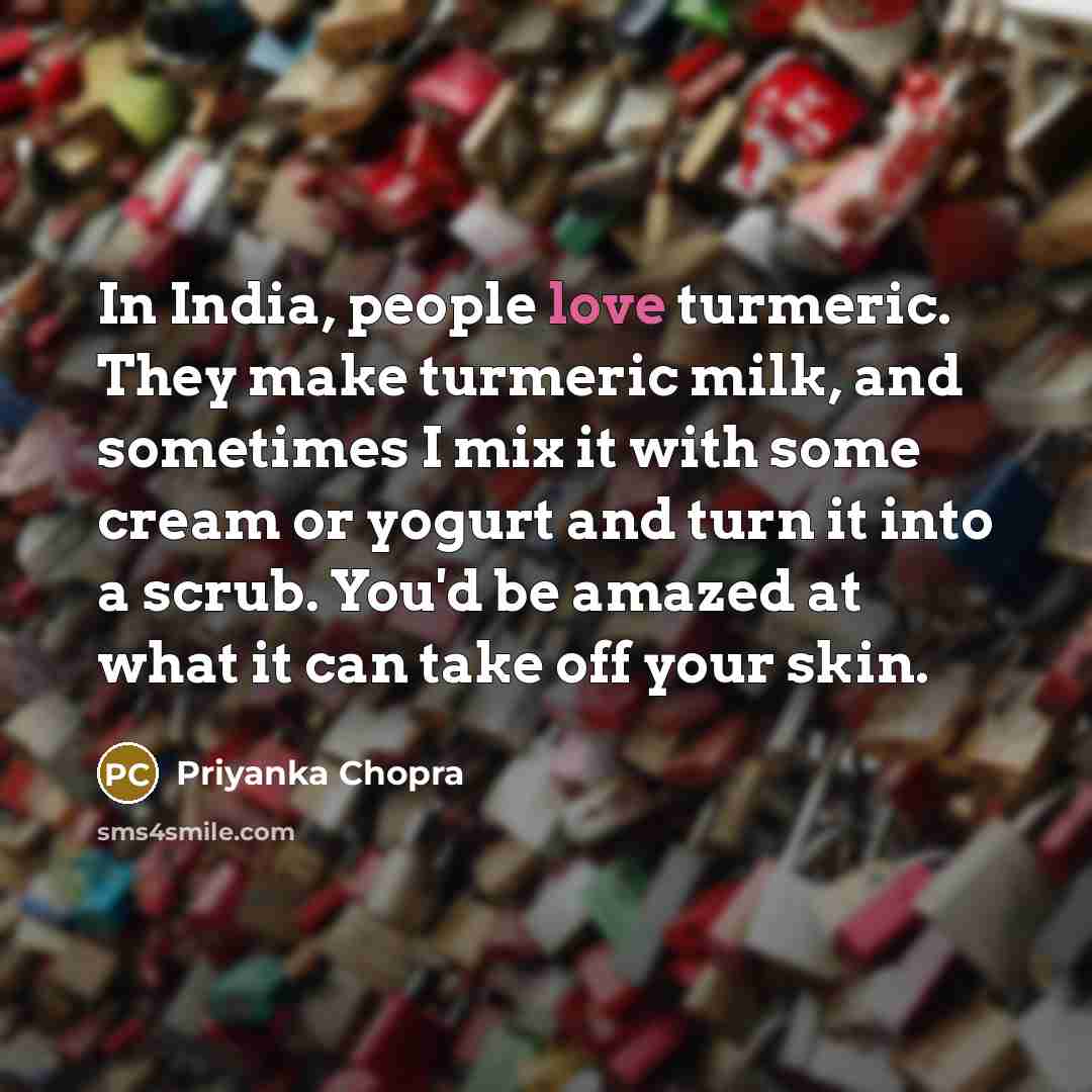“In India, people love turmeric. They make turmeric milk, and…” quote by Priyanka Chopra