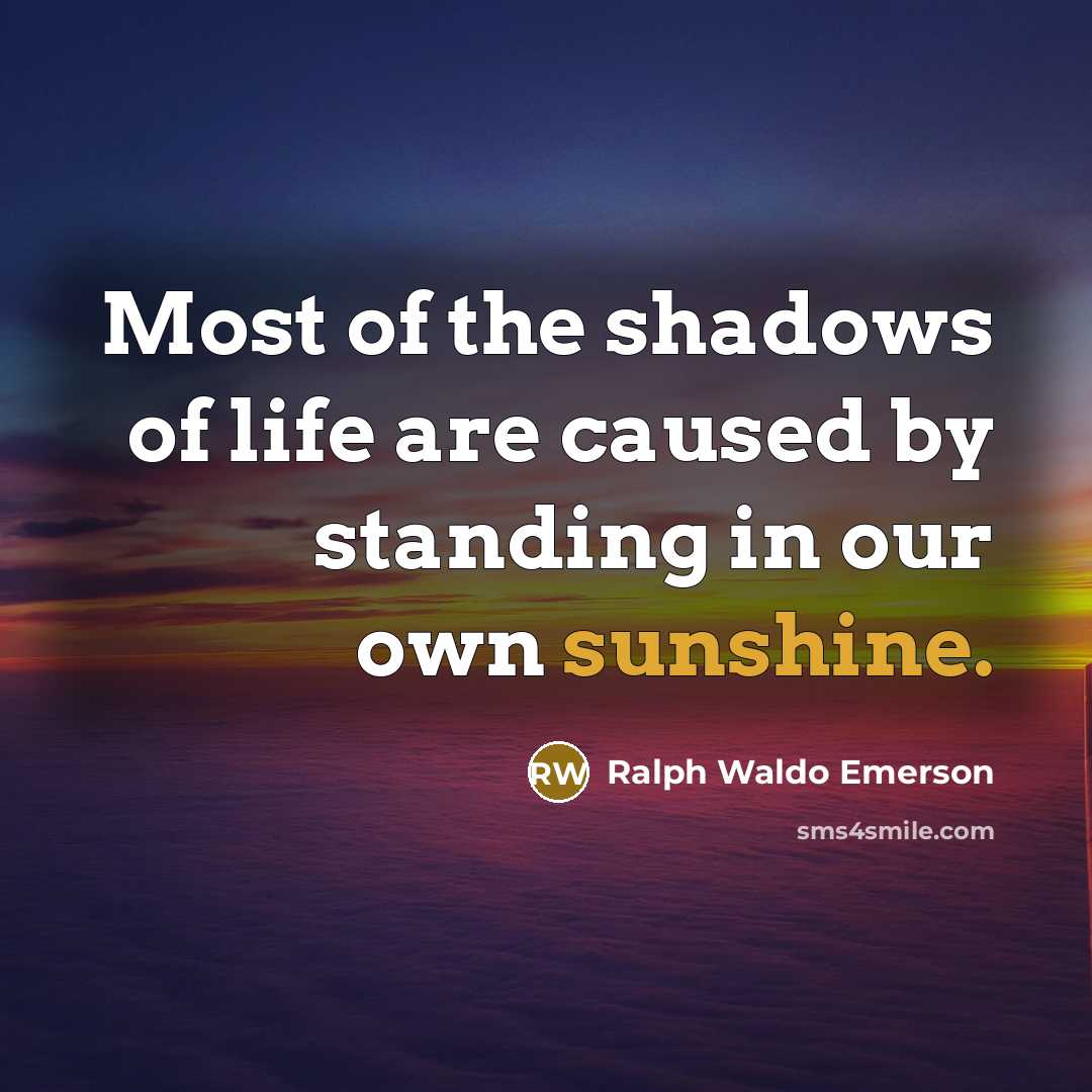 “Most of the shadows of life are caused by standing…” quote by Ralph Waldo Emerson