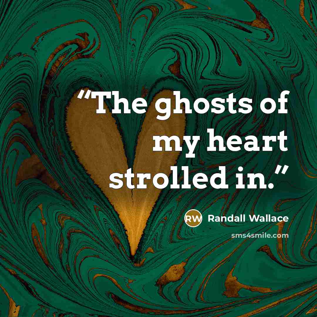 “The ghosts of my heart strolled in.” quote by Randall Wallace