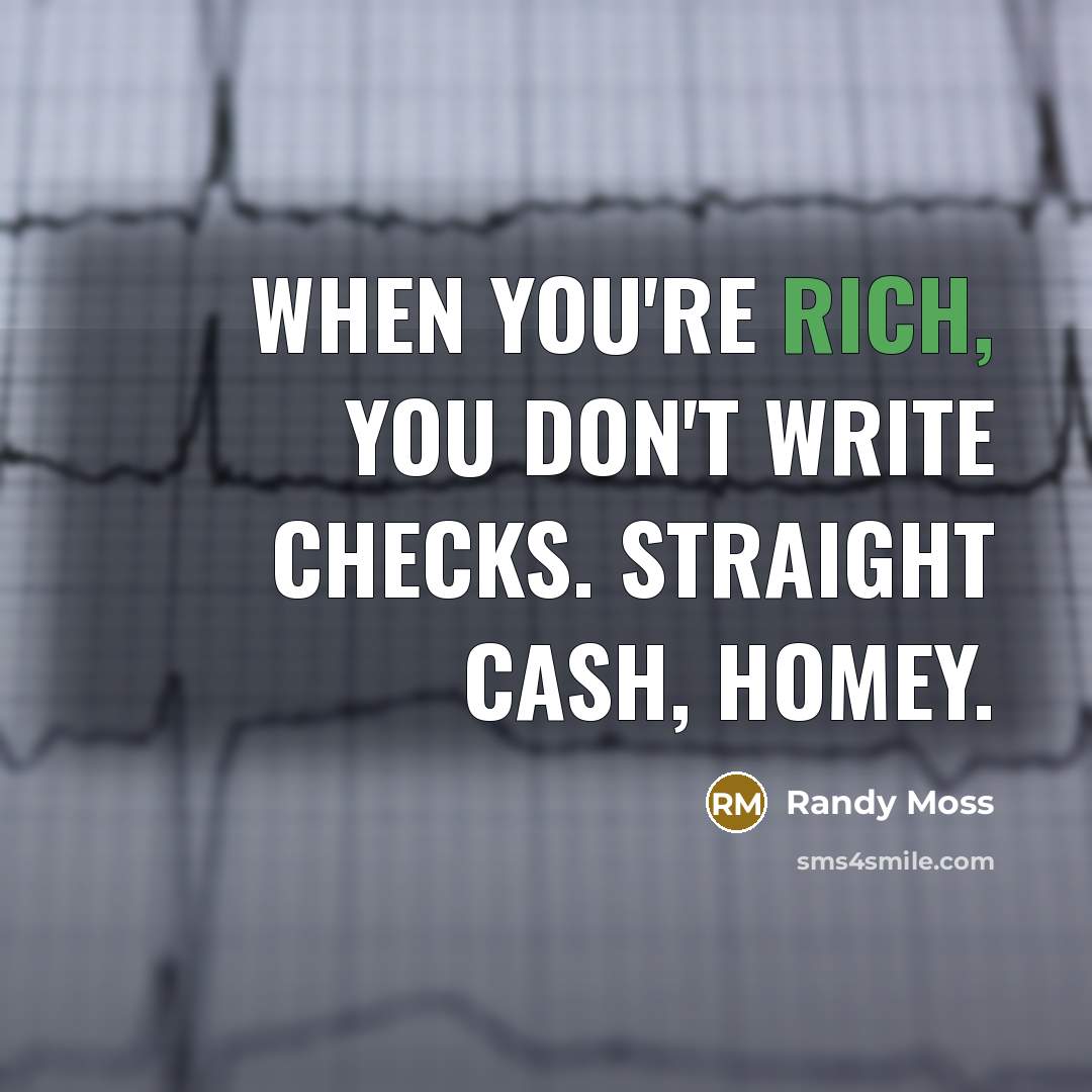 “When you're rich, you don't write checks. Straight cash, homey.…” quote by Randy Moss