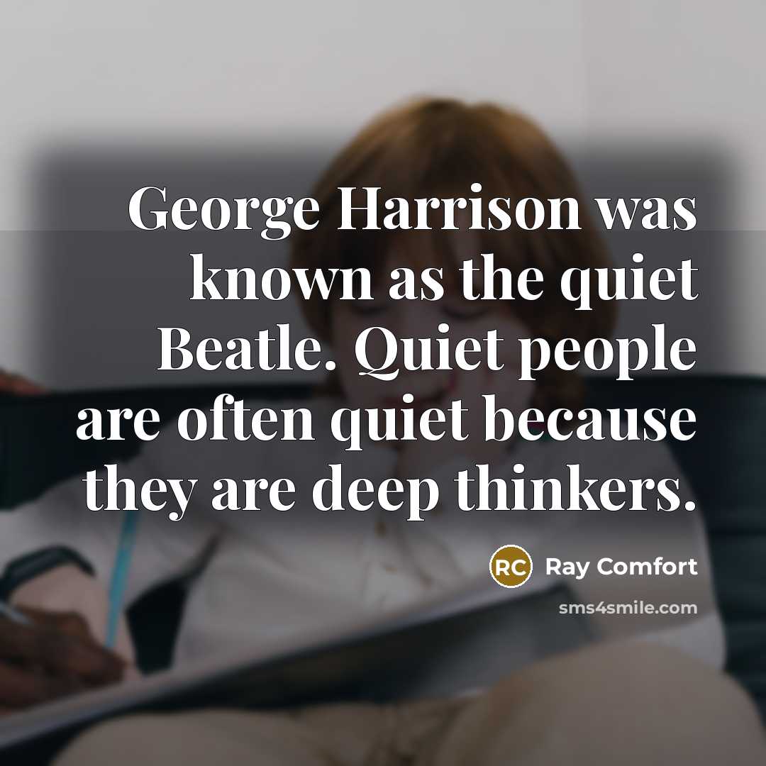 “George Harrison was known as the quiet Beatle. Quiet people…” quote by Ray Comfort