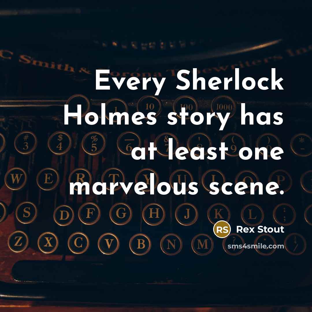 “Every Sherlock Holmes story has at least one marvelous scene.…” quote by Rex Stout