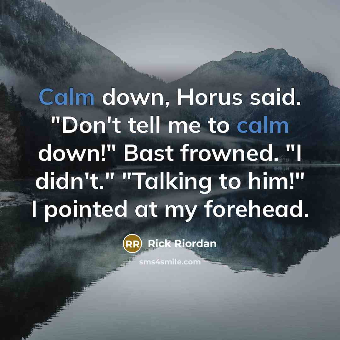 “Calm down, Horus said. "Don't tell me to calm down!"…” quote by Rick Riordan