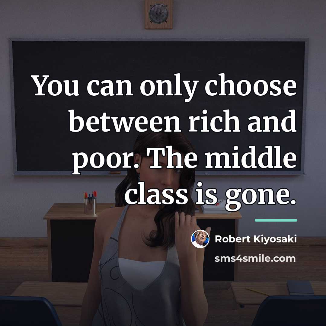 “You can only choose between rich and poor. The middle…” quote by Robert Kiyosaki