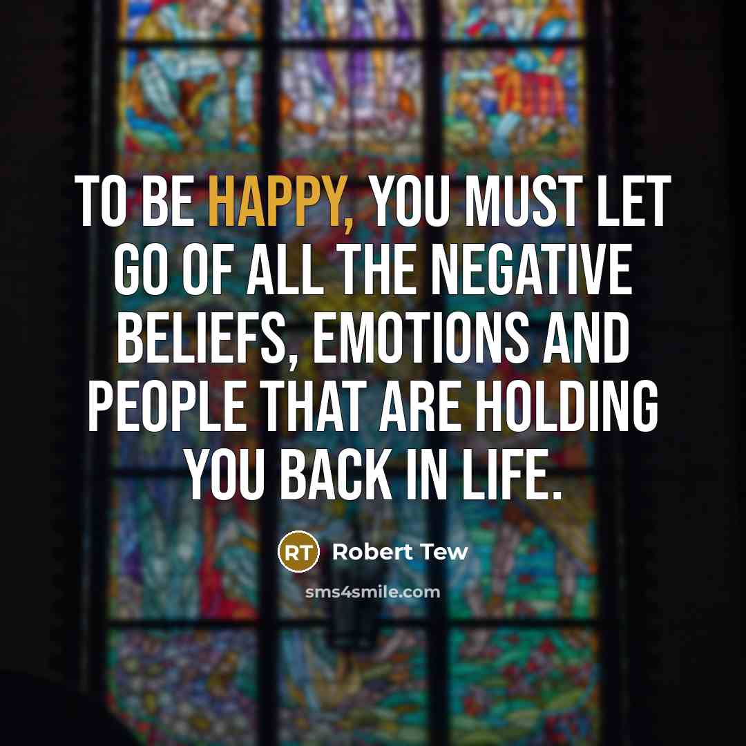 “To be happy, you must let go of all the…” quote by Robert Tew