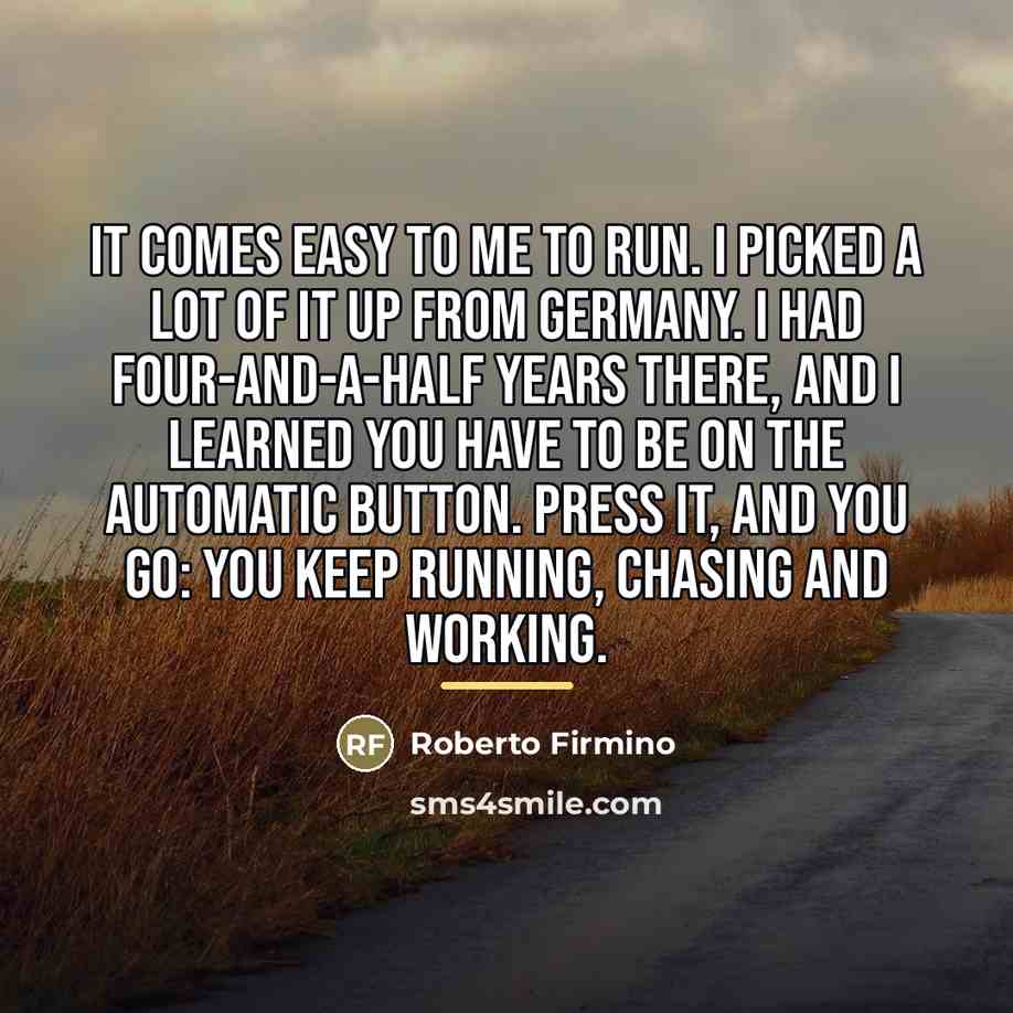 “It comes easy to me to run. I picked a…” quote by Roberto Firmino