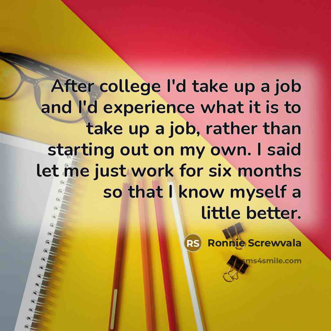 “After college I'd take up a job and I'd experience…” quote by Ronnie Screwvala