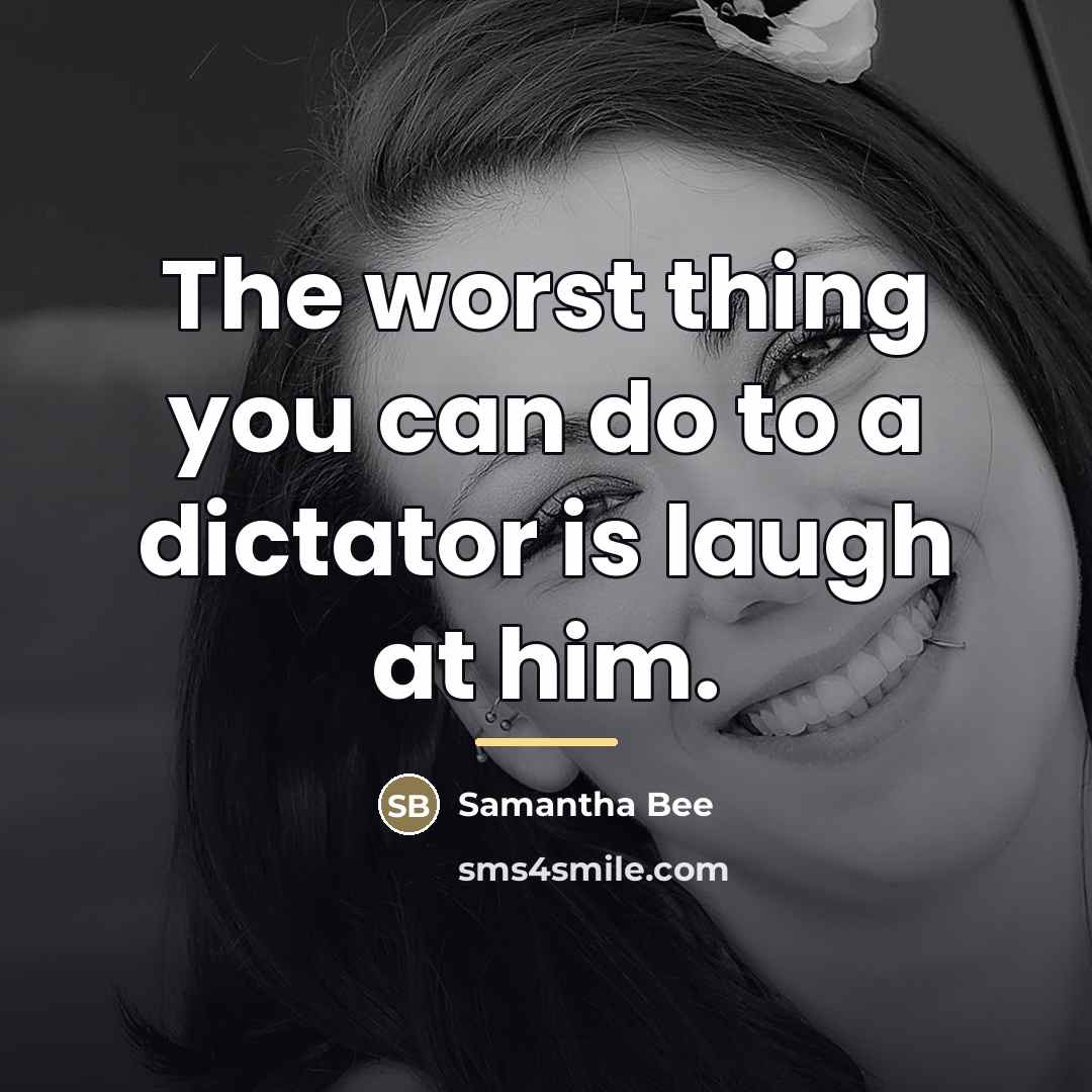 “The worst thing you can do to a dictator is…” quote by Samantha Bee