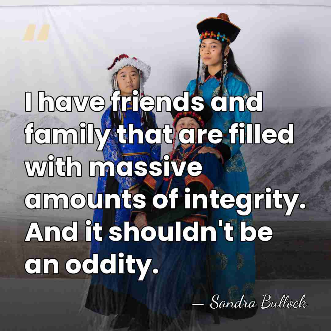 I have friends and family that are filled with massive amounts of&hellip; - Sandra Bullock