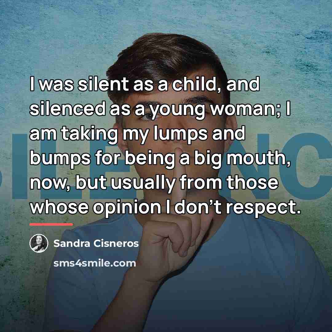 “I was silent as a child, and silenced as a…” quote by Sandra Cisneros