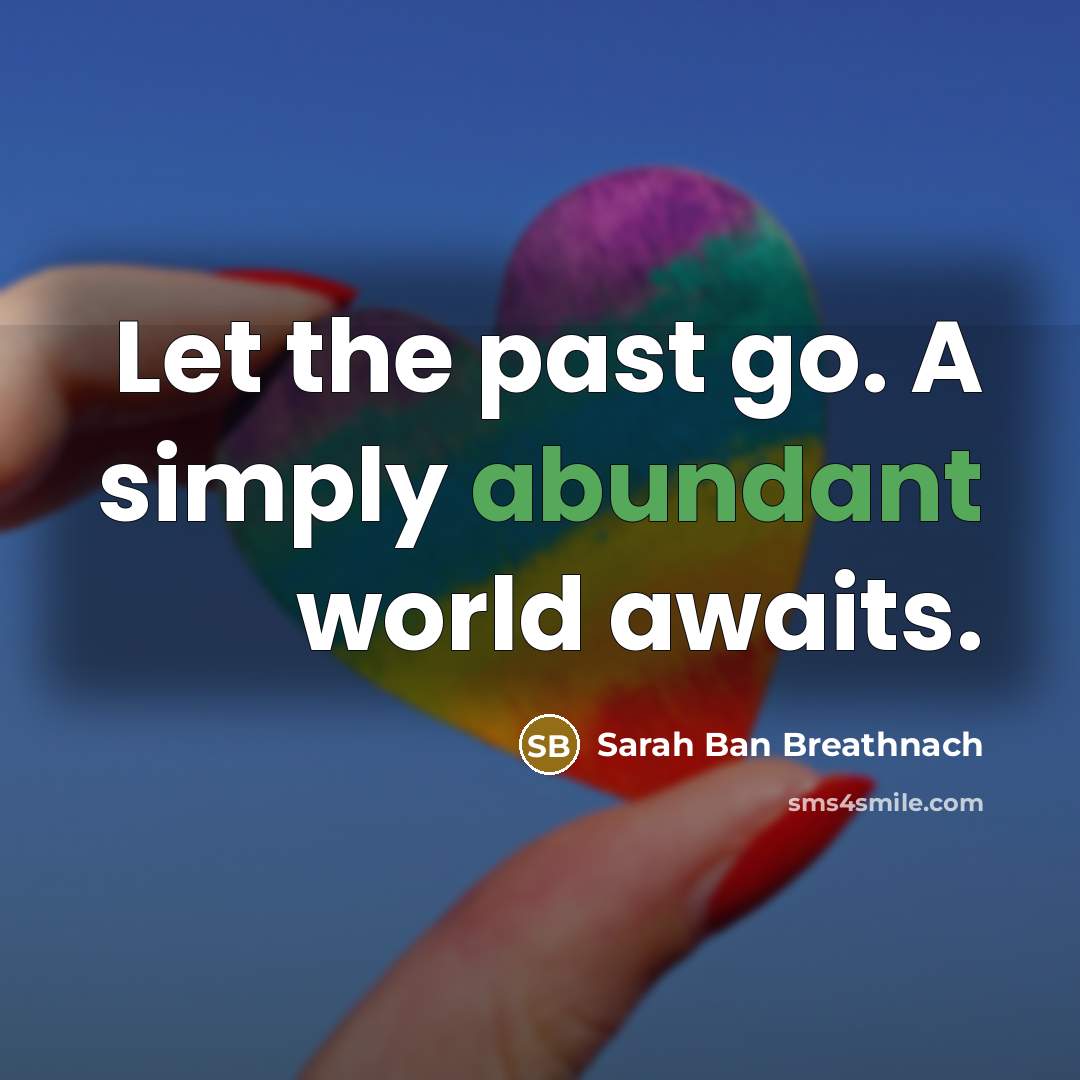 “Let the past go. A simply abundant world awaits.…” quote by Sarah Ban Breathnach
