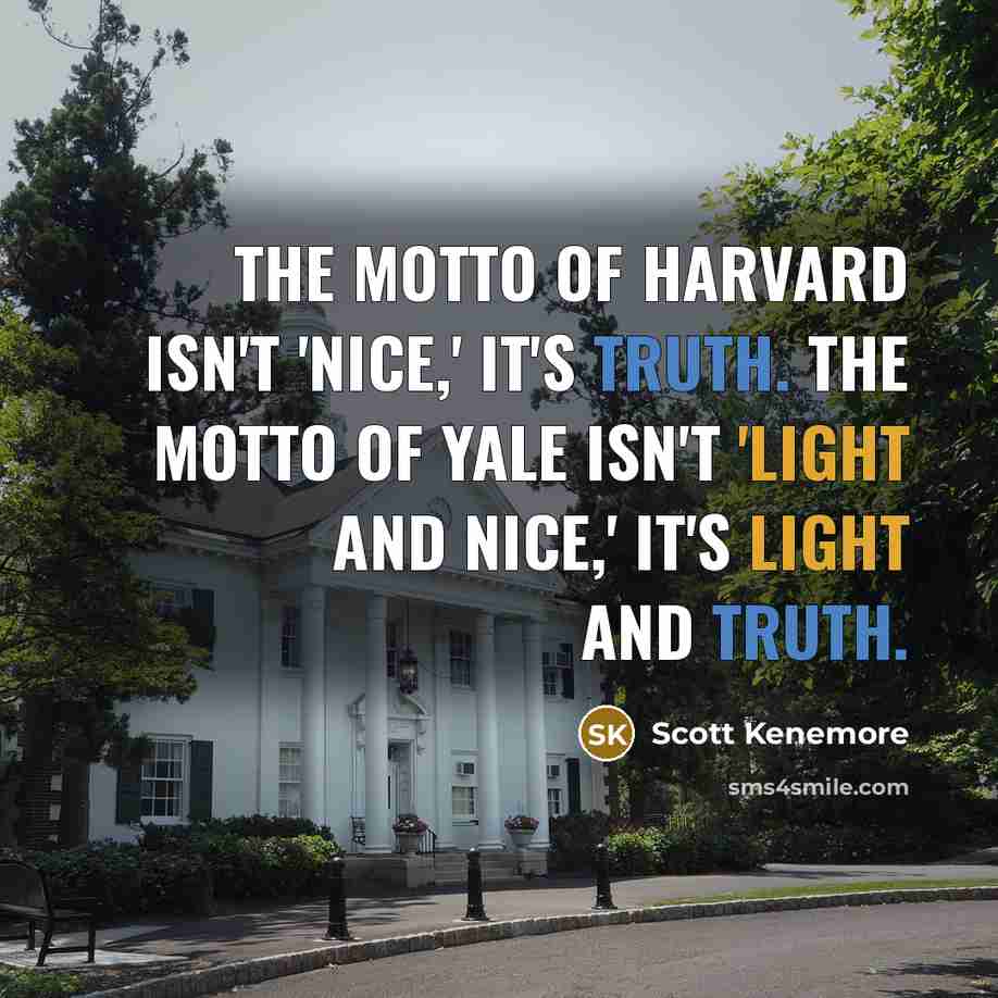 “The motto of Harvard isn't 'nice,' it's truth. The motto…” quote by Scott Kenemore