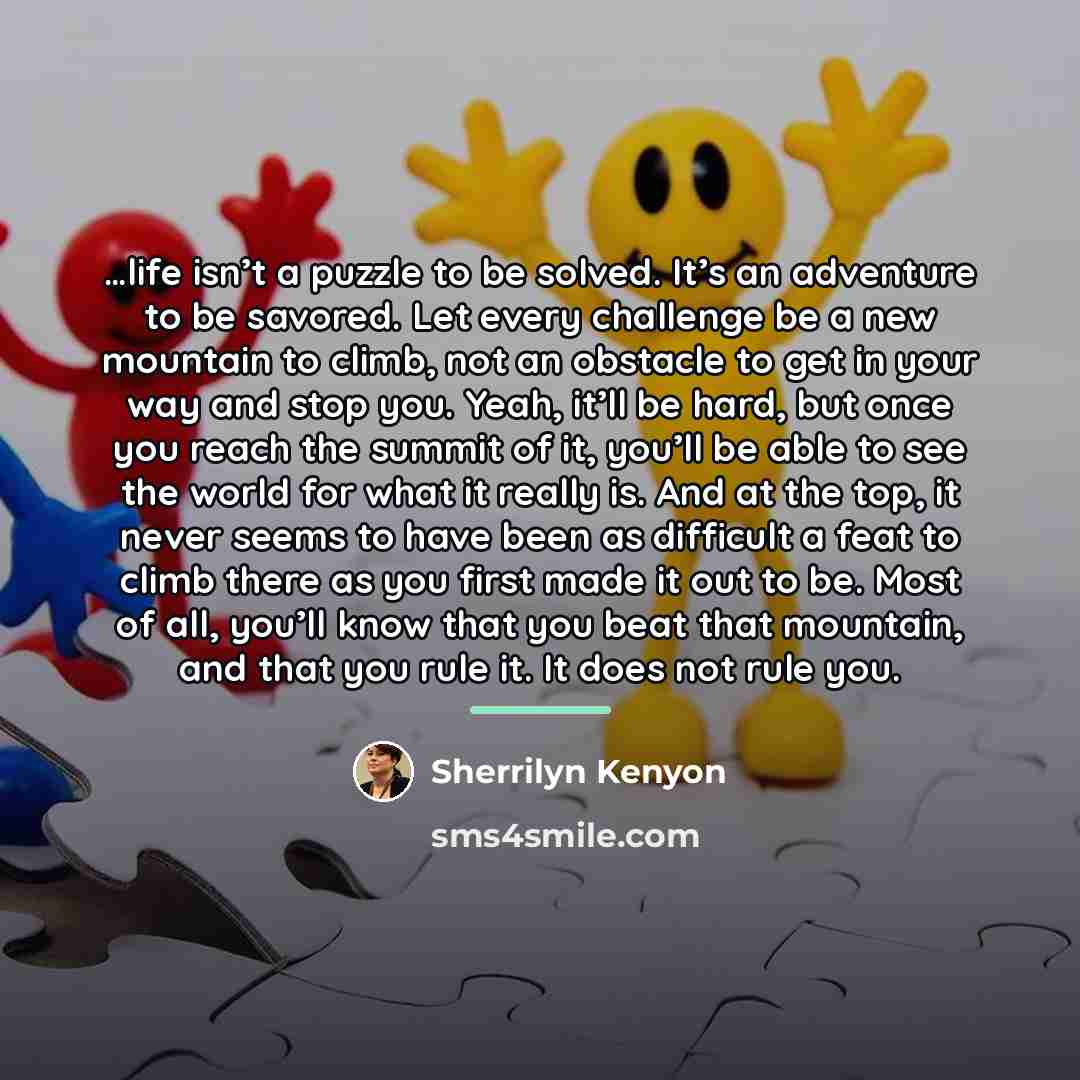 “life isn’t a puzzle to be solved. It’s an adventure…” quote by Sherrilyn Kenyon
