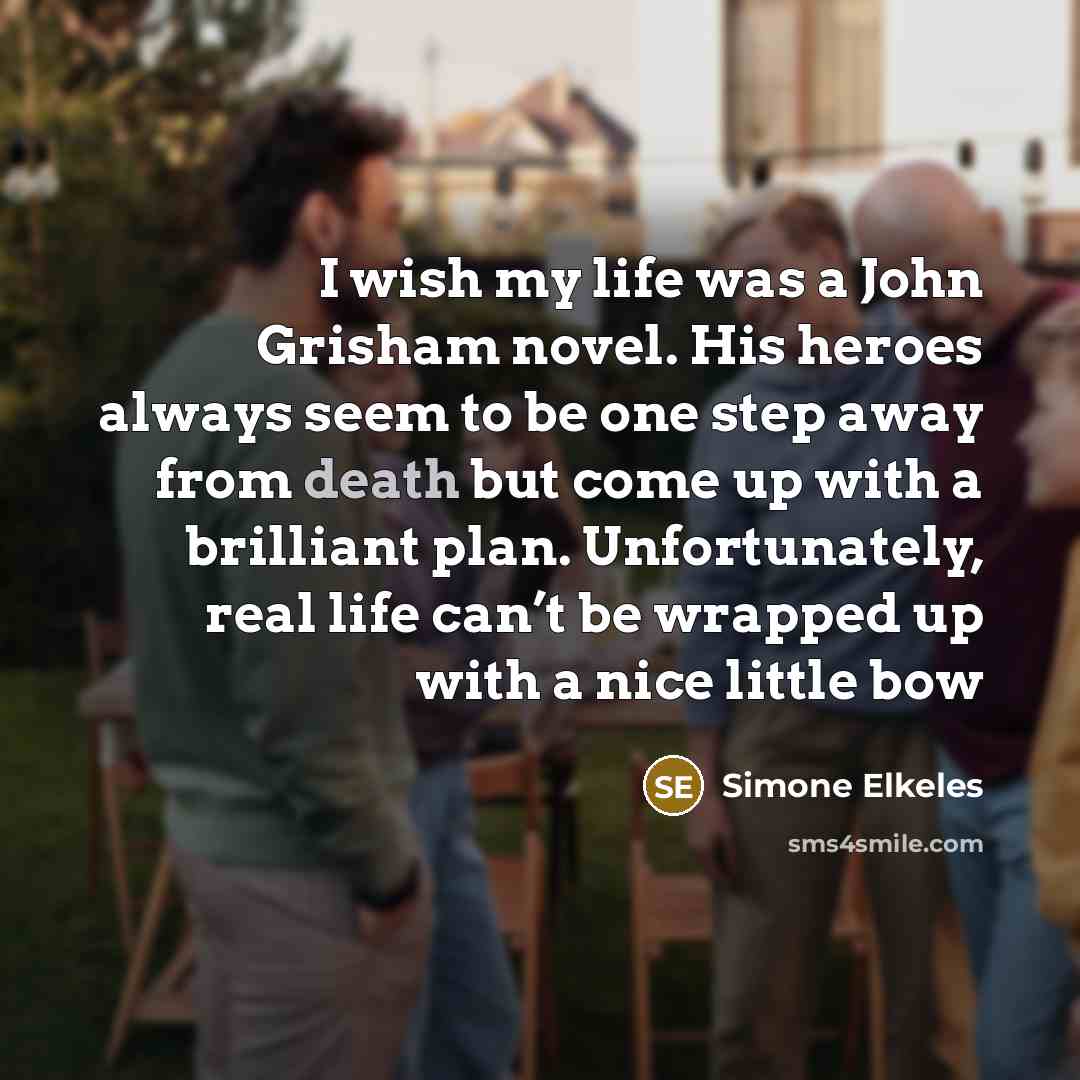 “I wish my life was a John Grisham novel. His…” quote by Simone Elkeles