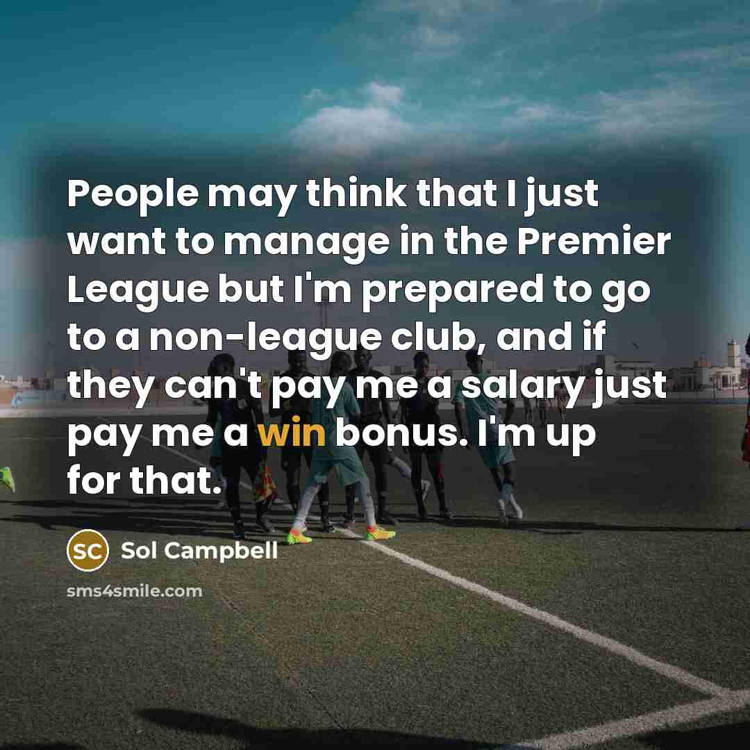 “People may think that I just want to manage in…” quote by Sol Campbell