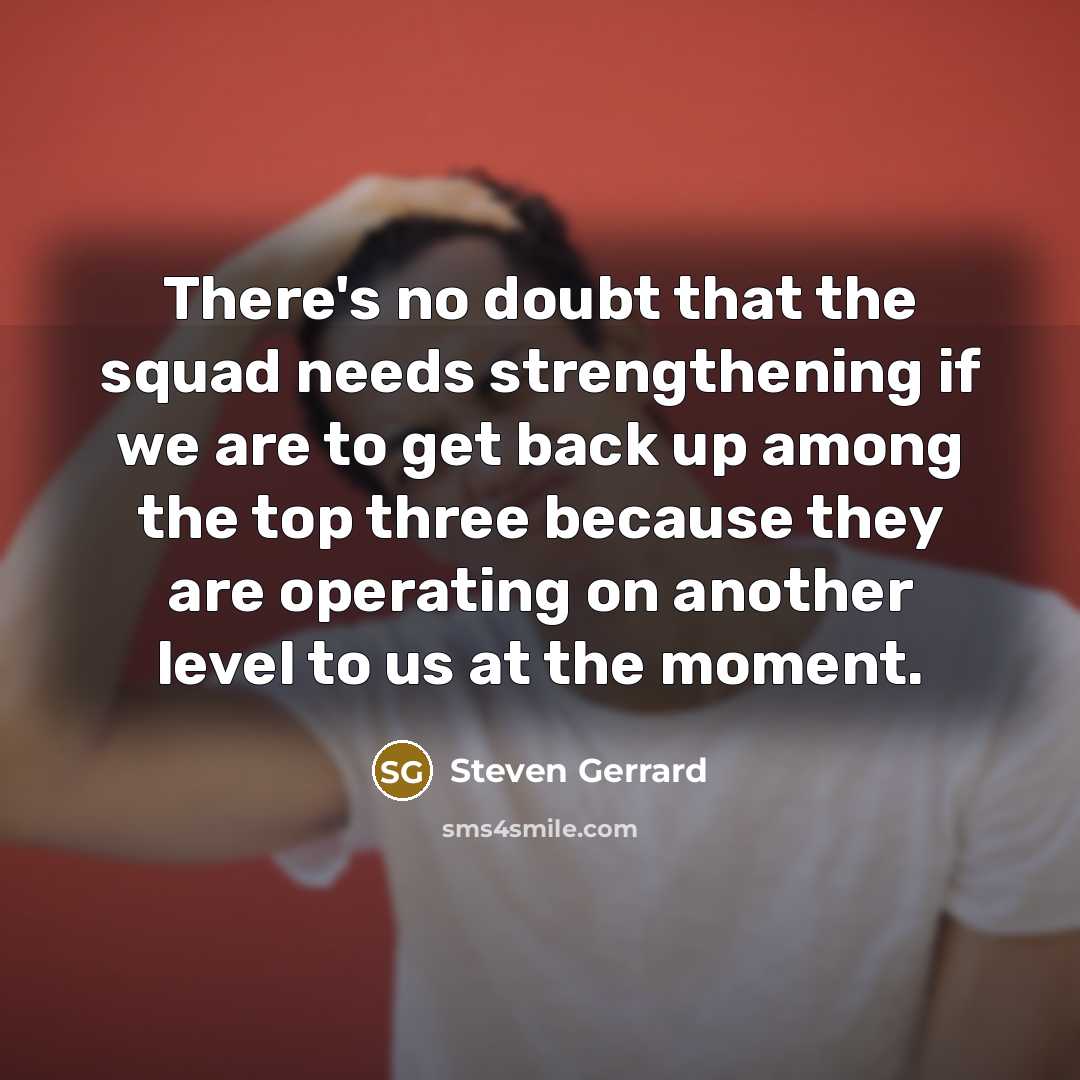 “There's no doubt that the squad needs strengthening if we…” quote by Steven Gerrard