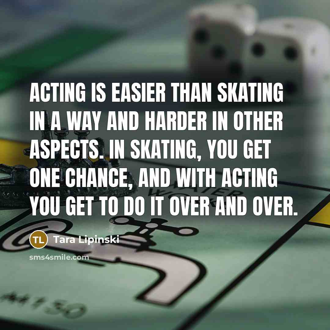 “Acting is easier than skating in a way and harder…” quote by Tara Lipinski