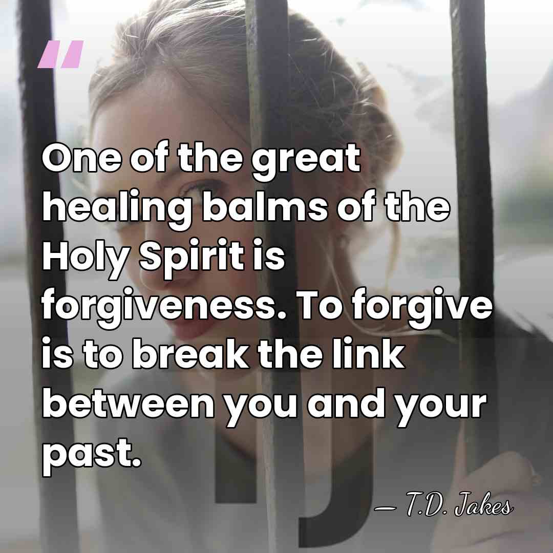 One of the great healing balms of the Holy Spirit is forgiveness.&hellip; - T.D. Jakes