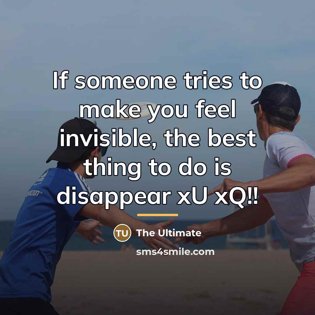 “If someone tries to make you feel invisible, the best…” quote by THE ULTIMATE