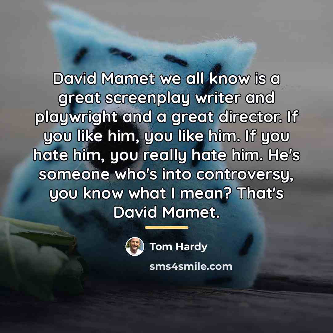 “David Mamet we all know is a great screenplay writer…” quote by Tom Hardy