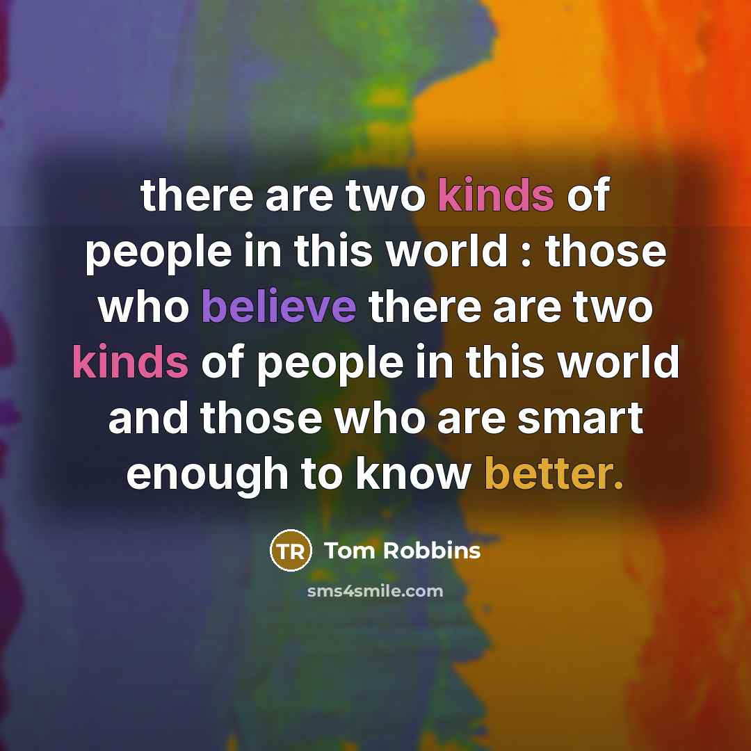“there are two kinds of people in this world :…” quote by Tom Robbins