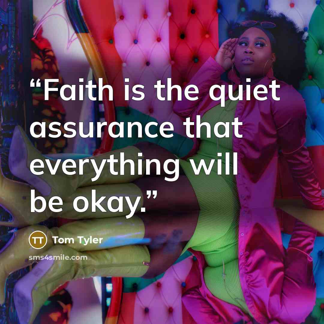 “Faith is the quiet assurance that everything will be okay.” quote by Tom Tyler