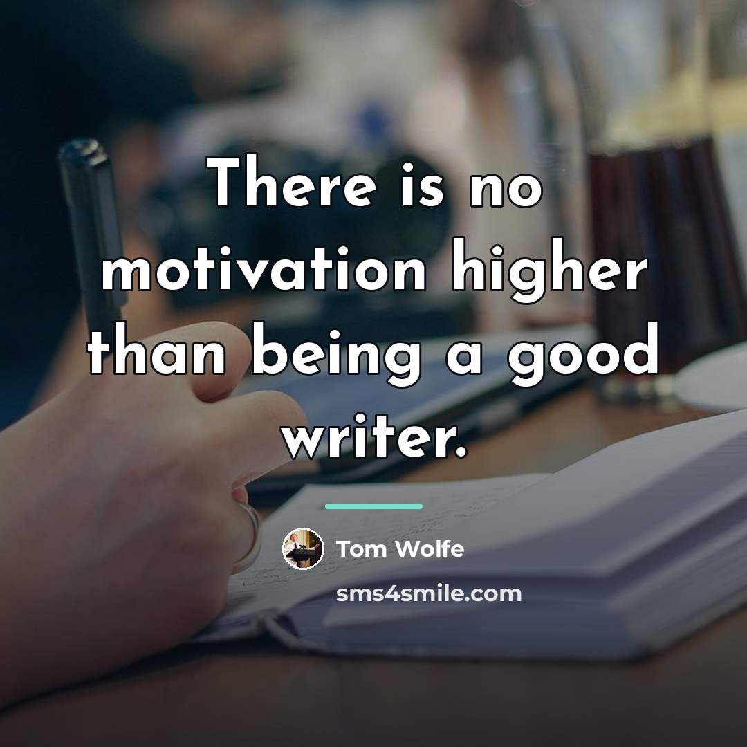 “There is no motivation higher than being a good writer.…” quote by Tom Wolfe