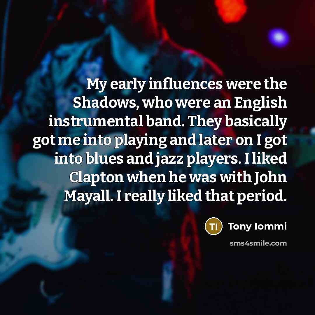 “My early influences were the Shadows, who were an English…” quote by Tony Iommi