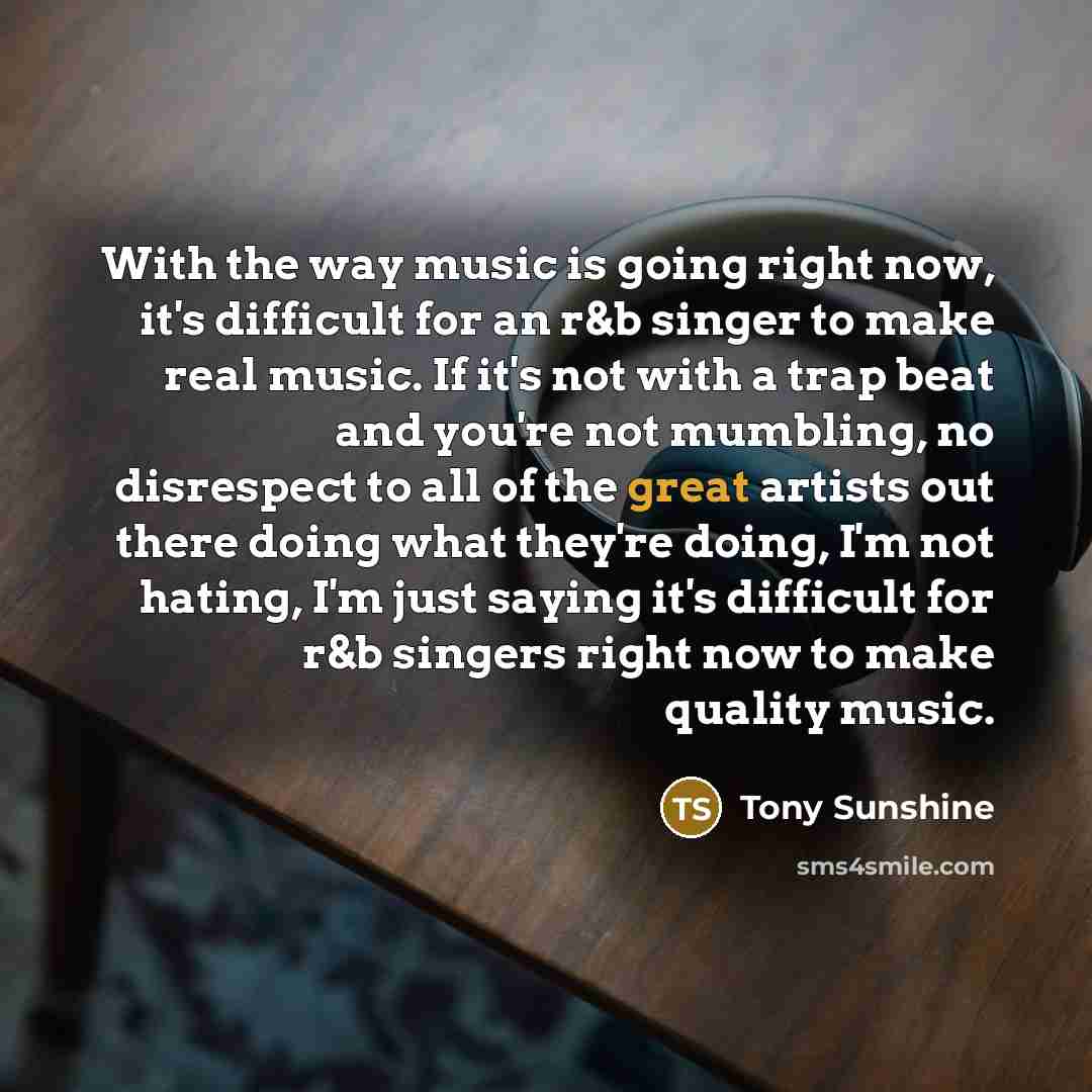 “With the way music is going right now, it's difficult…” quote by Tony Sunshine
