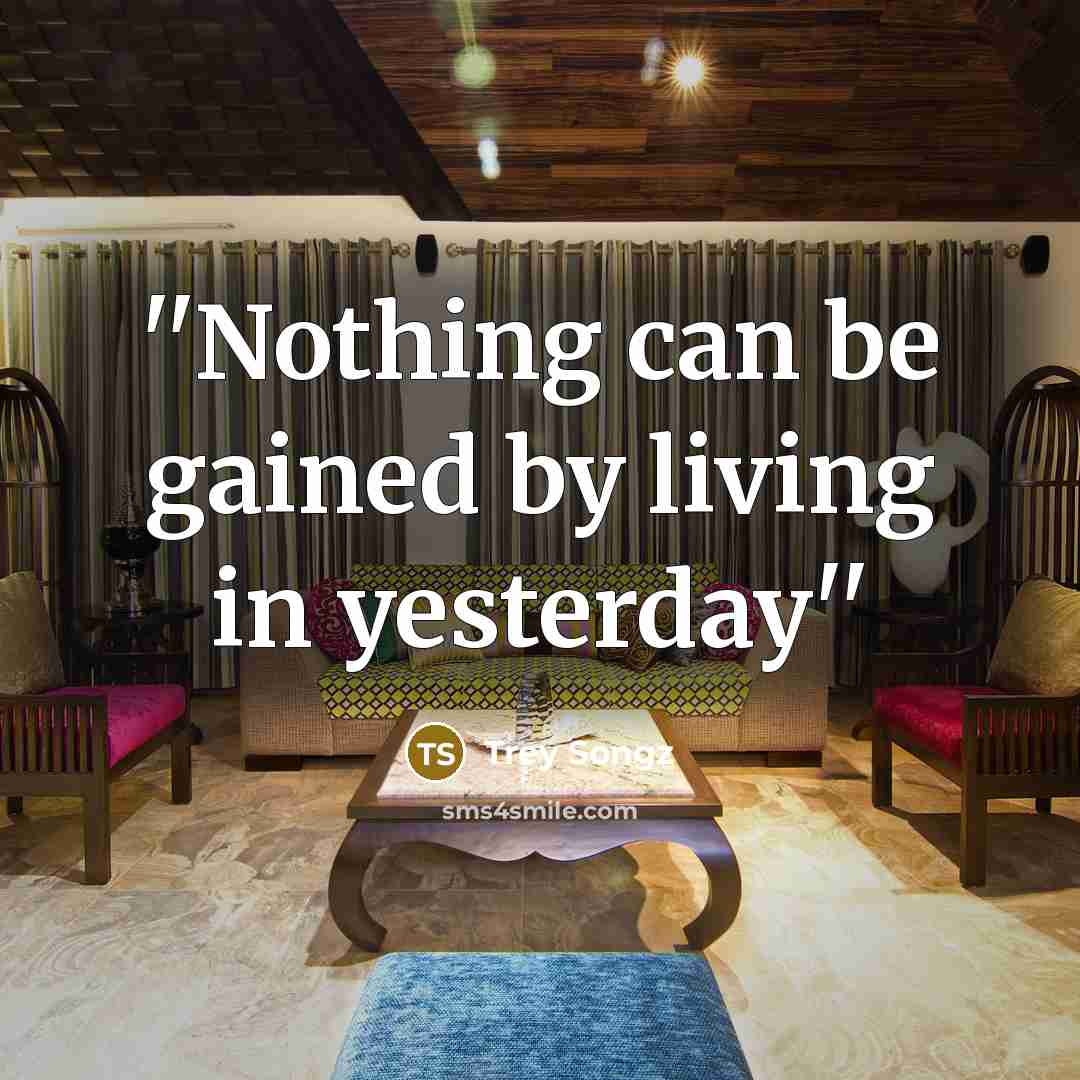 “''Nothing can be gained by living in yesterday''” quote by Trey Songz