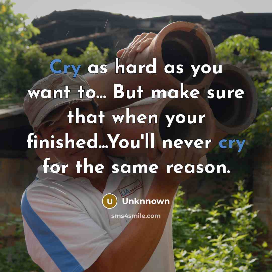 “Cry as hard as you want to... But make sure…” quote by Unknnown