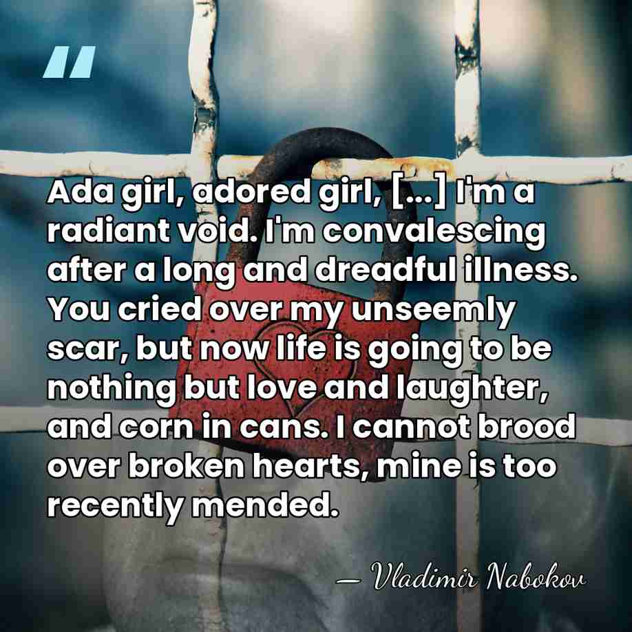 Ada girl, adored girl, [...] I'm a radiant void. I'm convalescing after&hellip; - Vladimir Nabokov